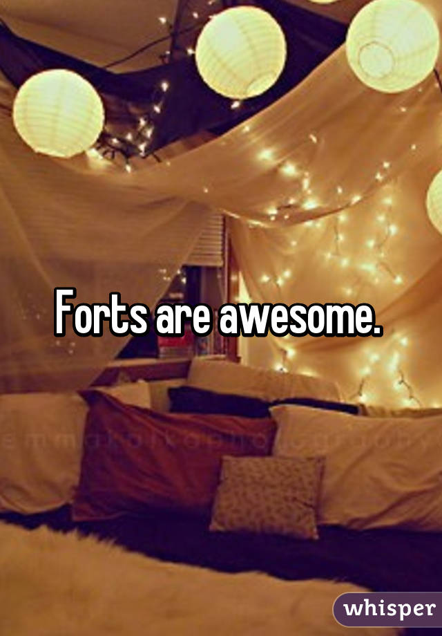 Forts are awesome. 