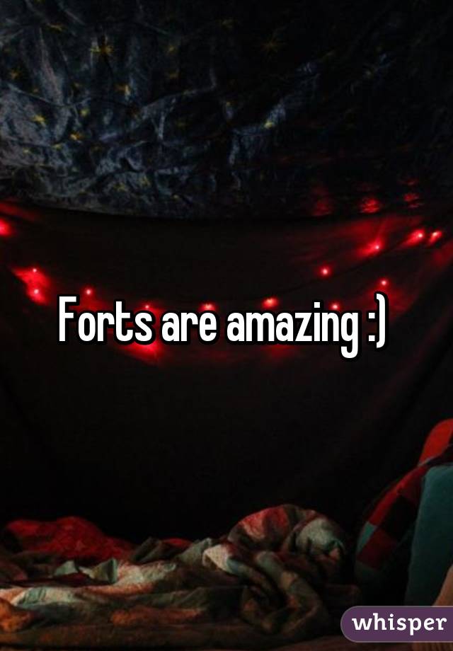 Forts are amazing :) 