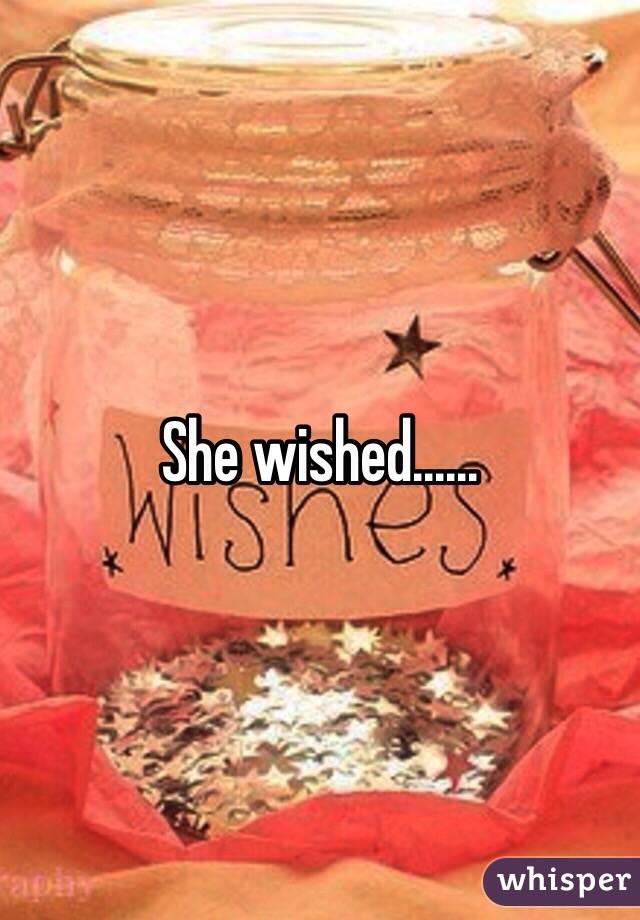 She wished......