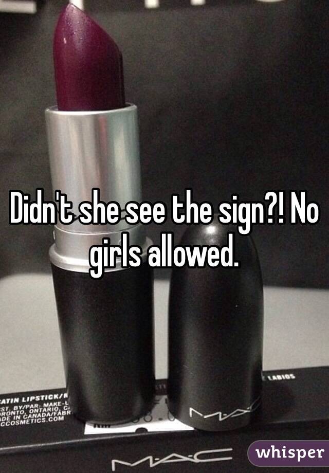 Didn't she see the sign?! No girls allowed.