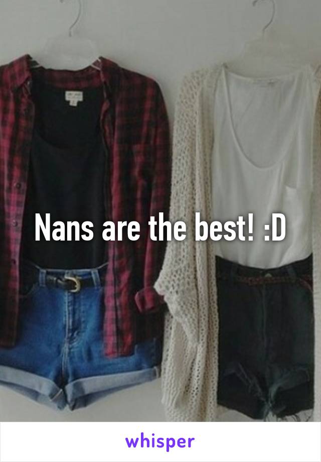 Nans are the best! :D