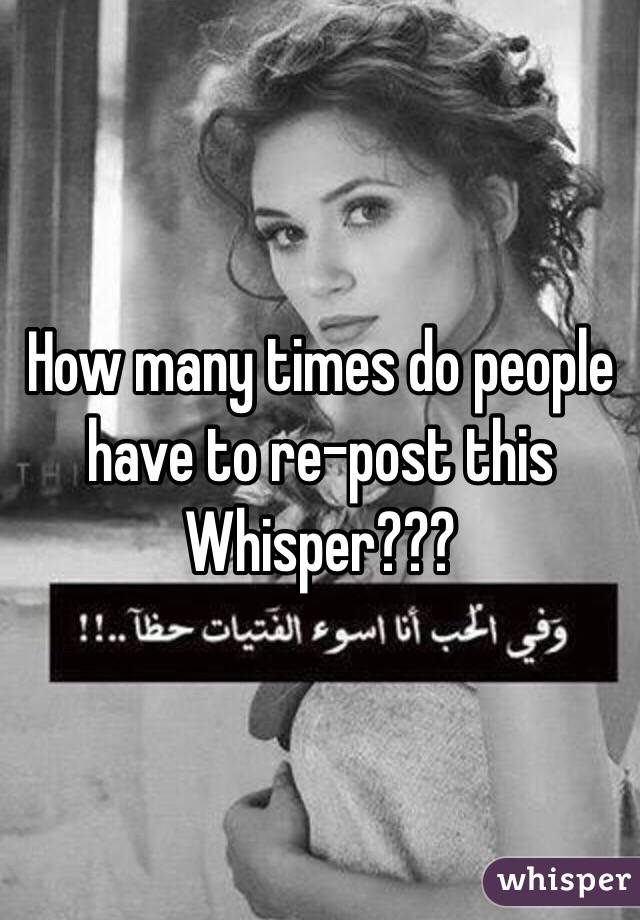 How many times do people have to re-post this Whisper???