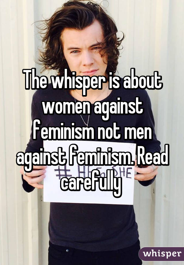 The whisper is about women against feminism not men against feminism. Read carefully 