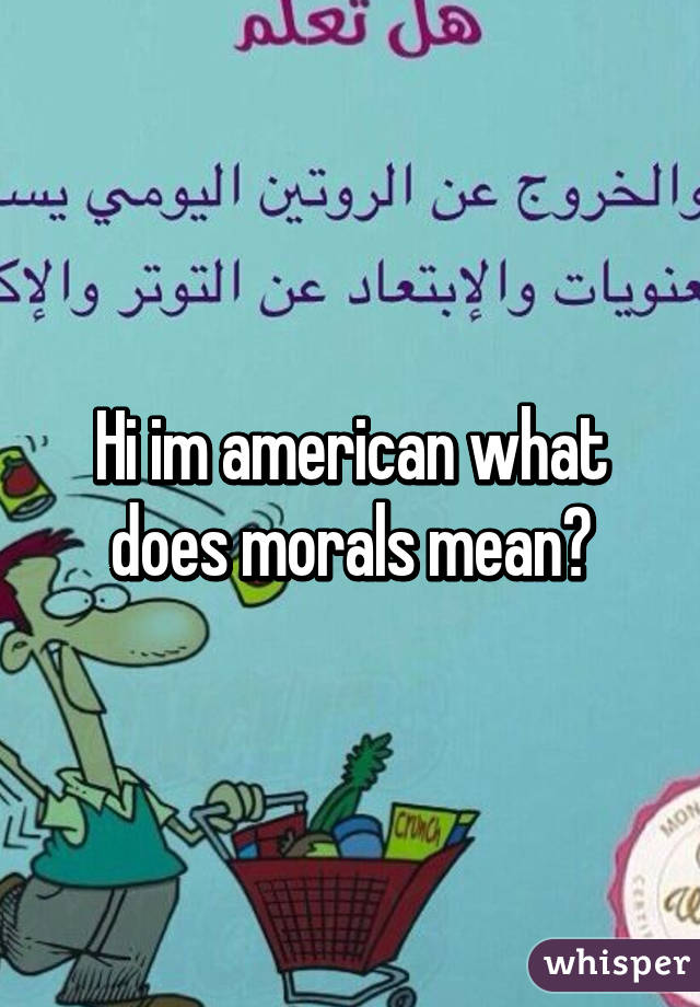 Hi im american what does morals mean?