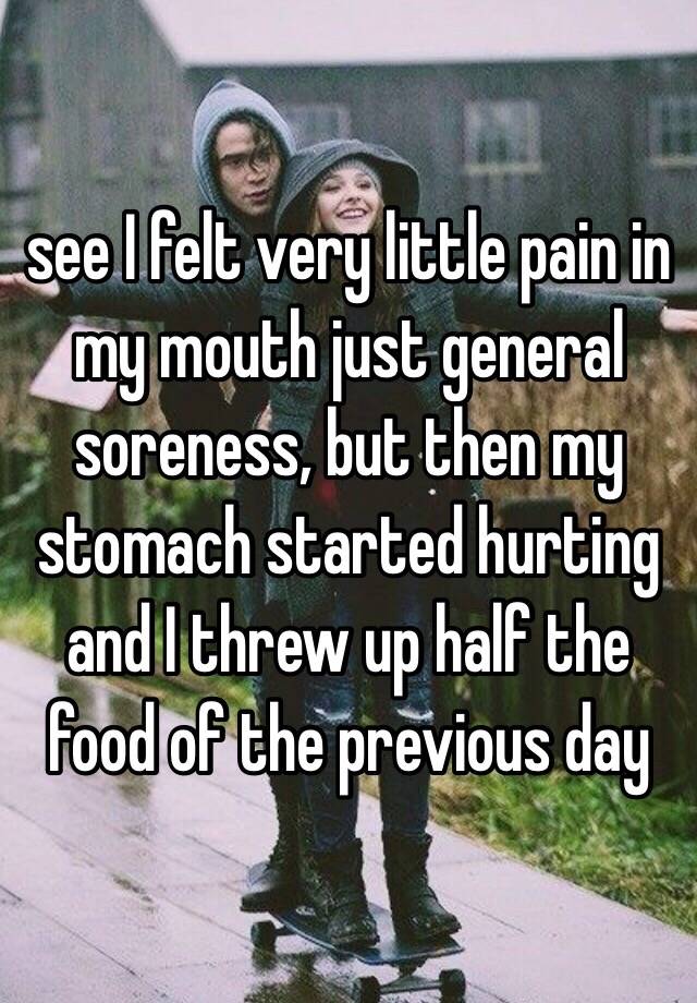 see-i-felt-very-little-pain-in-my-mouth-just-general-soreness-but-then