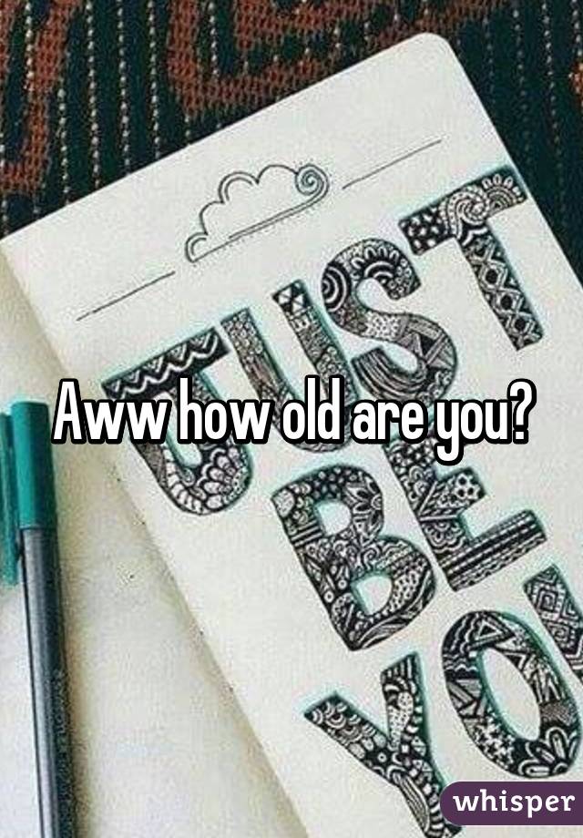 Aww how old are you?