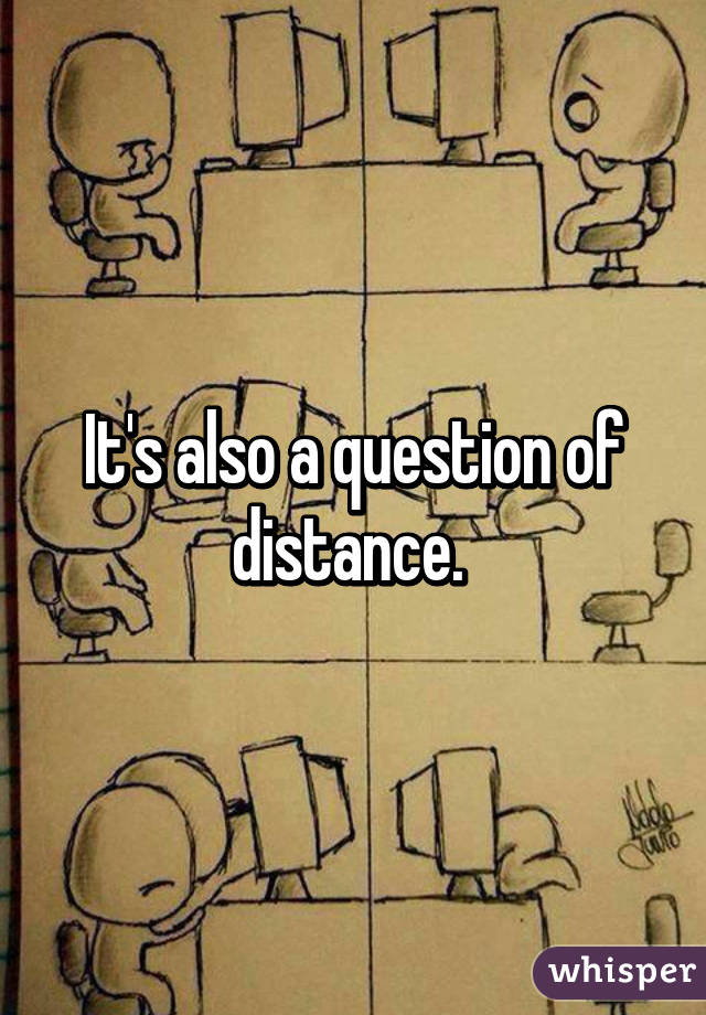 It's also a question of distance. 