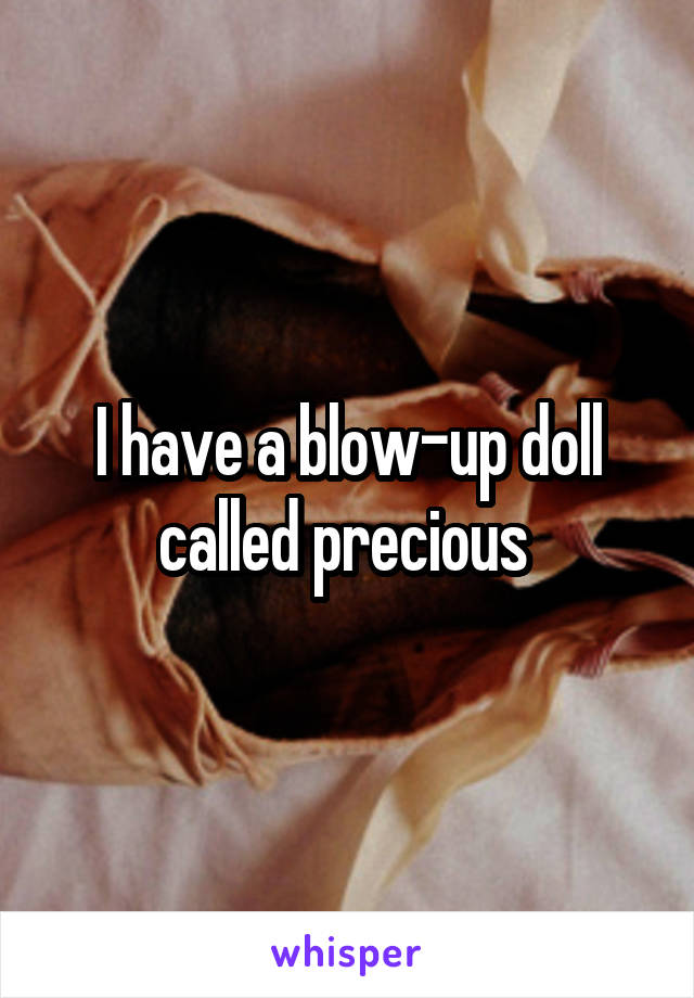 I have a blow-up doll called precious 