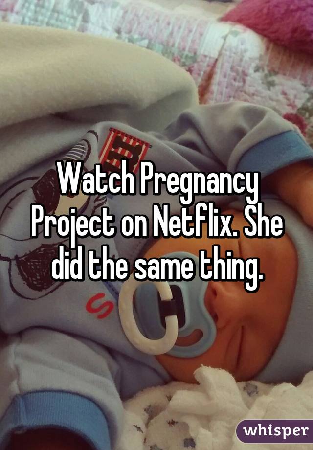 Watch Pregnancy Project on Netflix. She did the same thing.