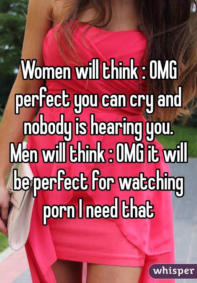 Women will think : OMG perfect you can cry and nobody is hearing you.
Men will think : OMG it will be perfect for watching porn I need that 