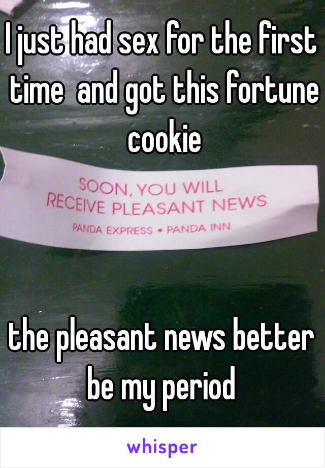 I just had sex for the first time  and got this fortune cookie



the pleasant news better be my period 