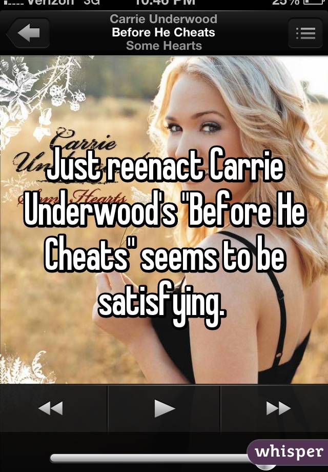 Just reenact Carrie Underwood's "Before He Cheats" seems to be satisfying. 