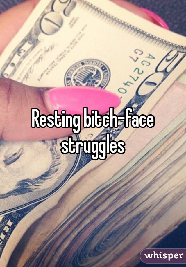 Resting bitch-face struggles 