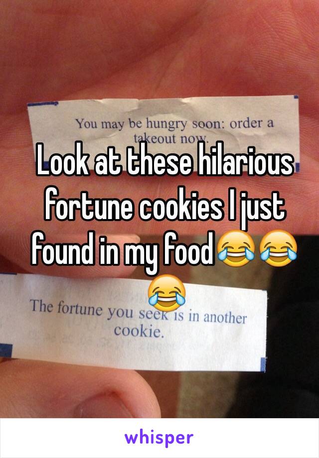 Look at these hilarious fortune cookies I just found in my food😂😂😂
