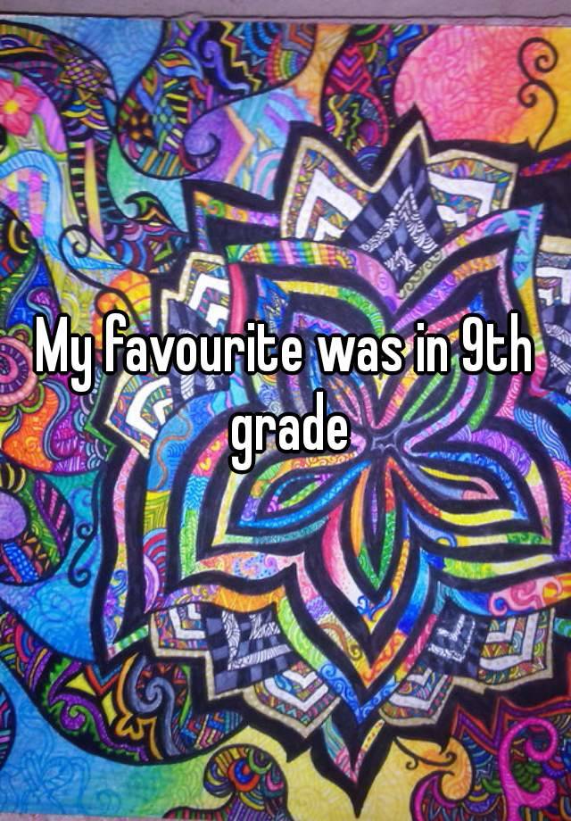 my-favourite-was-in-9th-grade