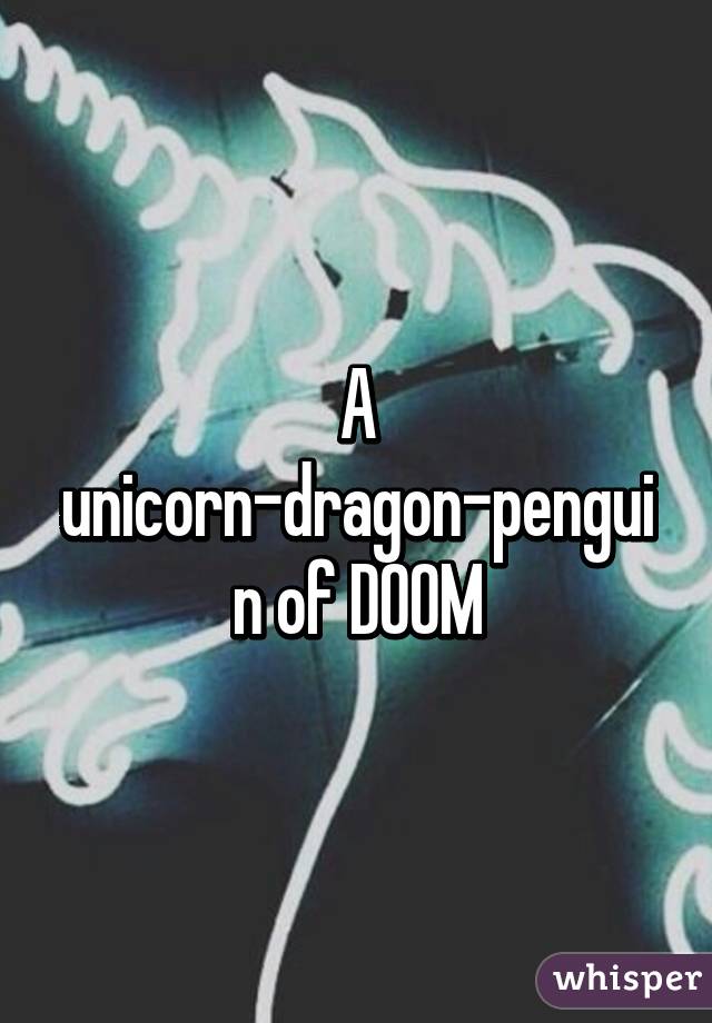 A unicorn-dragon-penguin of DOOM