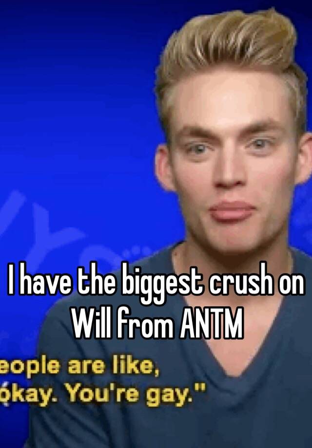 I have the biggest crush on Will from ANTM