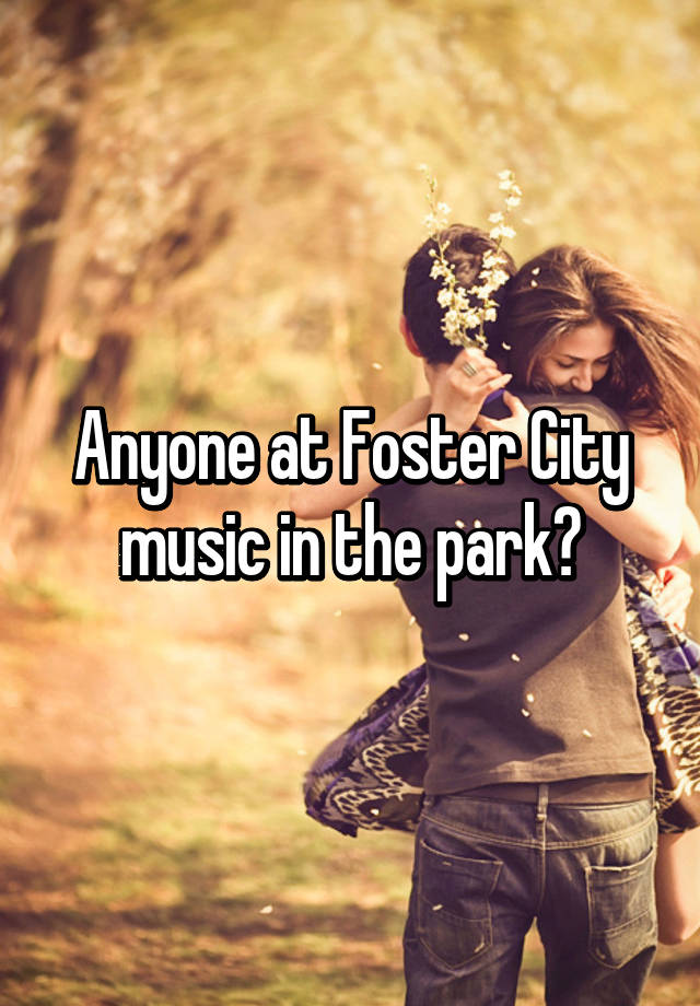 Anyone at Foster City music in the park?