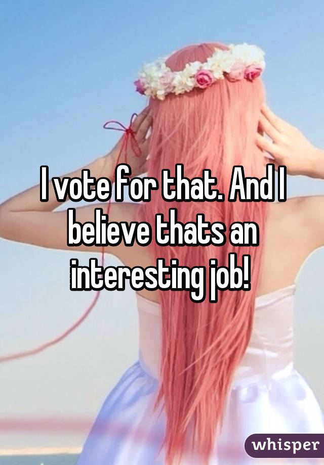 I vote for that. And I believe thats an interesting job! 