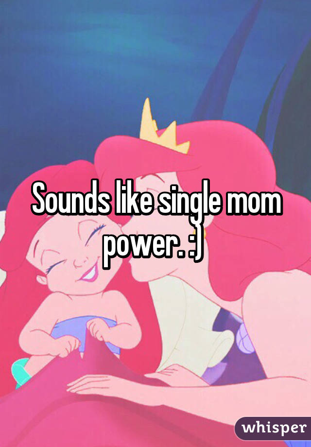 Sounds like single mom power. :) 