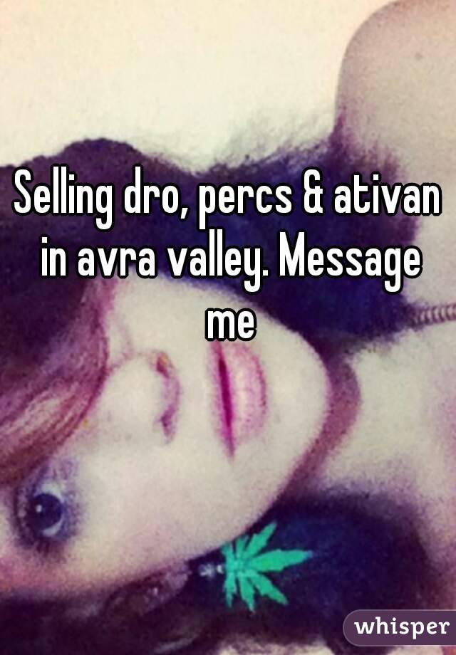 Selling dro, percs & ativan in avra valley. Message me