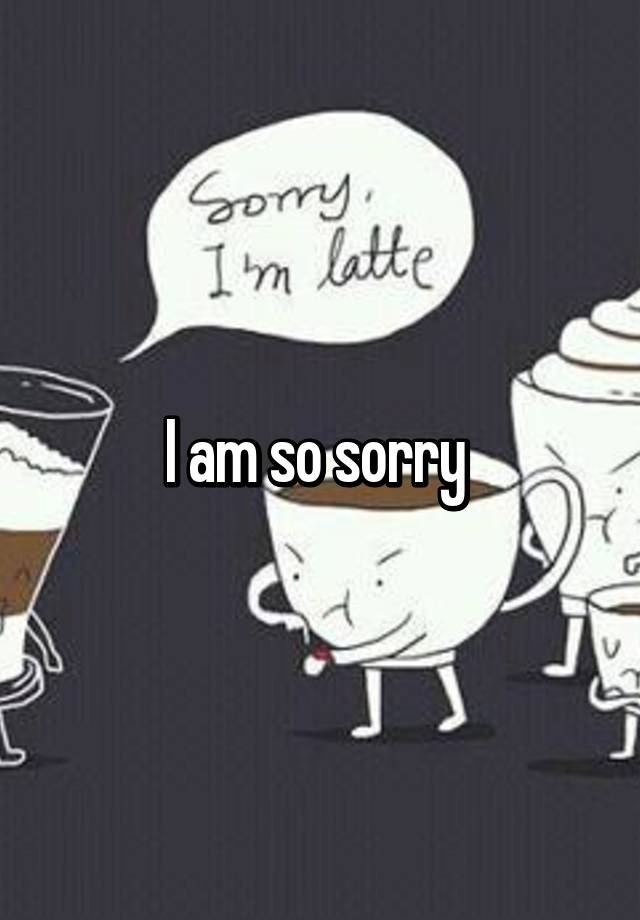 i-am-so-sorry