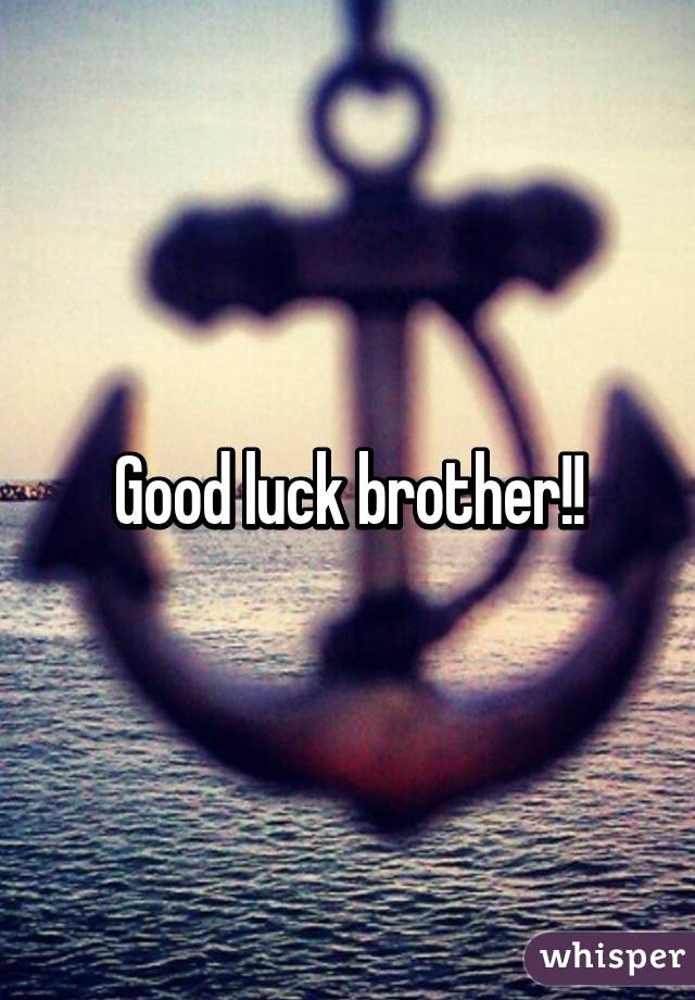 Good luck brother!!