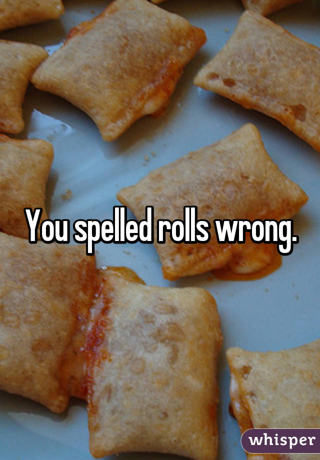 You spelled rolls wrong.