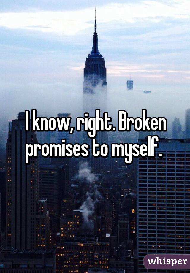 I know, right. Broken promises to myself. 
