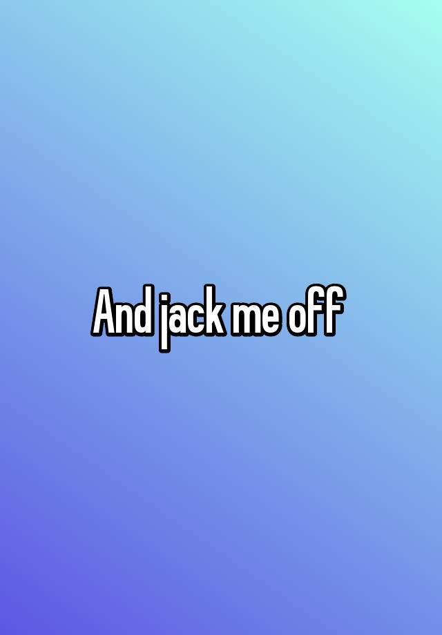 and-jack-me-off