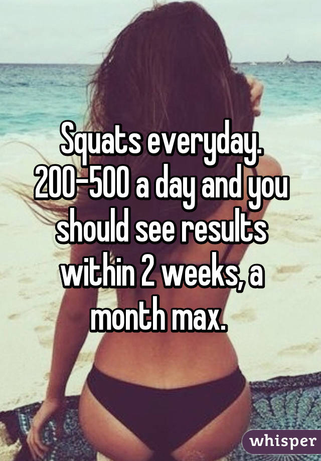 Squats everyday. 200-500 a day and you should see results within 2 weeks, a month max. 