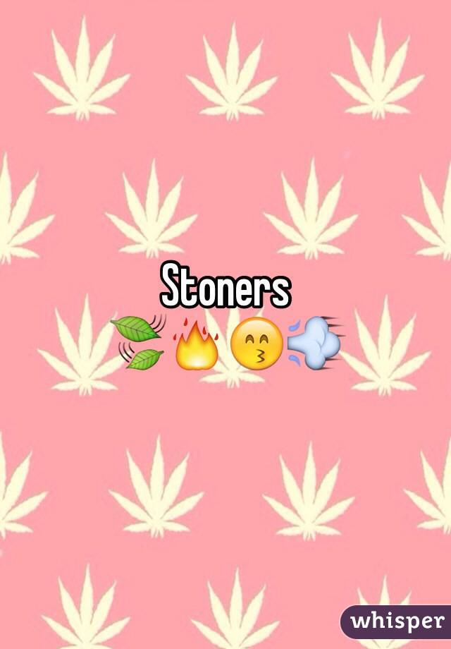 Stoners 
🍃🔥😙💨