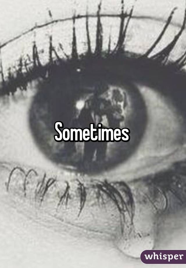 Sometimes 