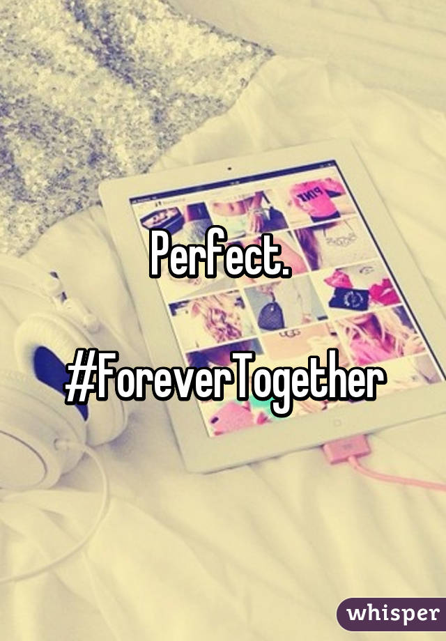 Perfect. 

#ForeverTogether