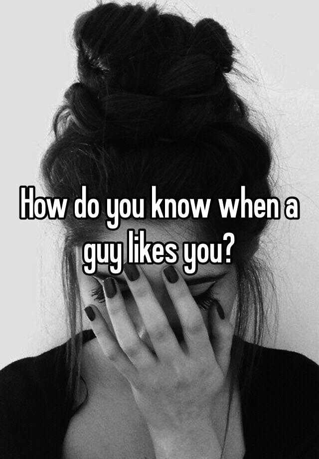 how-do-you-know-when-a-guy-likes-you