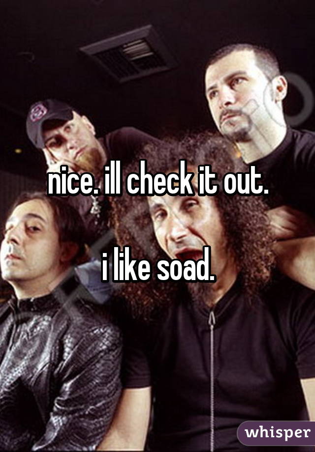 nice. ill check it out.

i like soad.