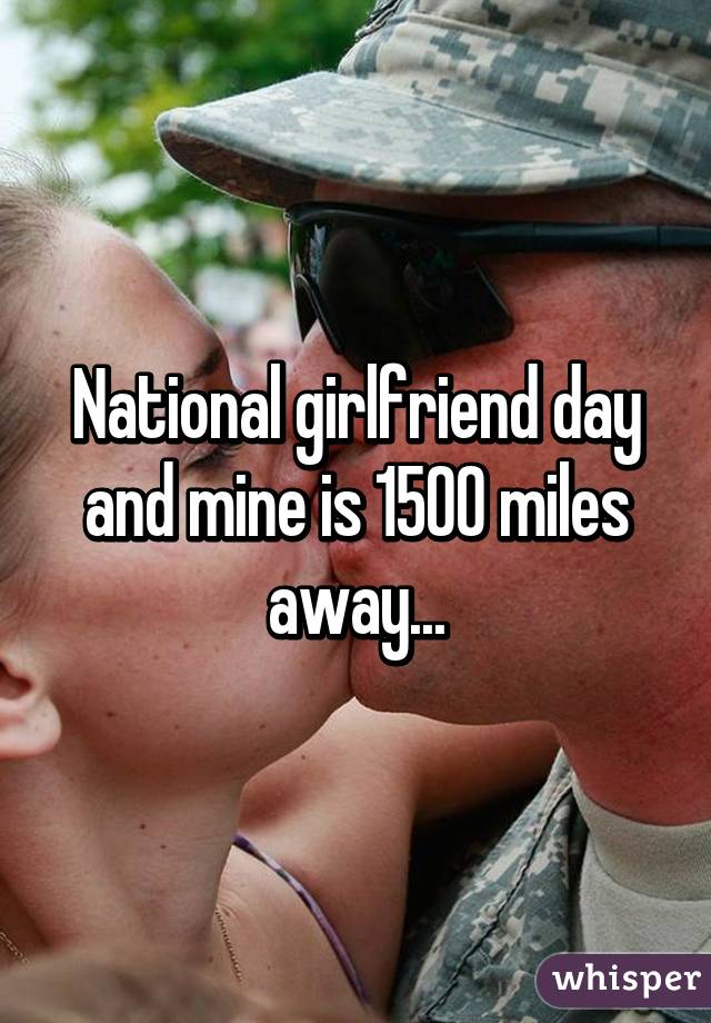 National girlfriend day and mine is 1500 miles away...