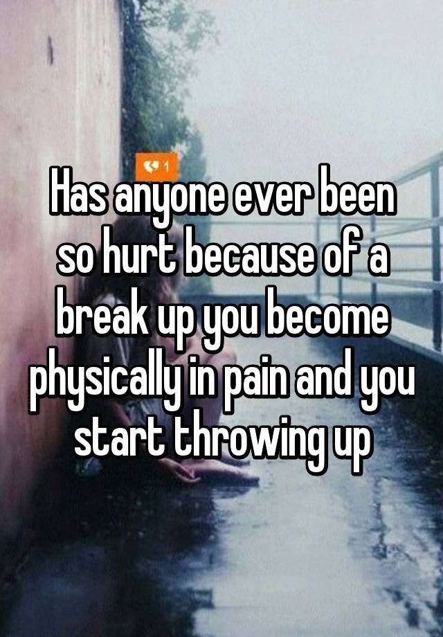 has-anyone-ever-been-so-hurt-because-of-a-break-up-you-become