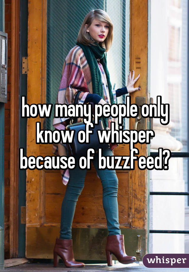 how many people only know of whisper because of buzzfeed?