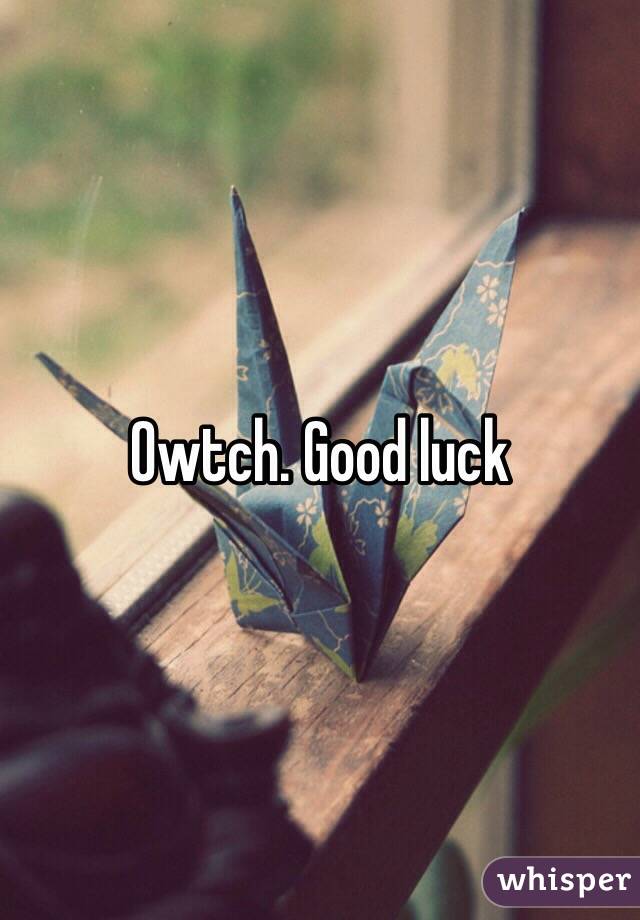 Owtch. Good luck 