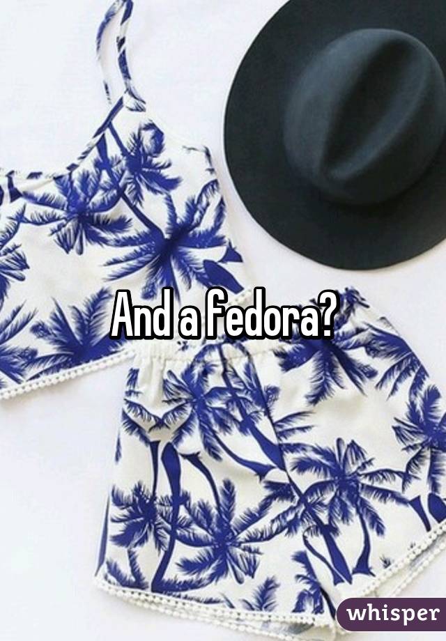 And a fedora?