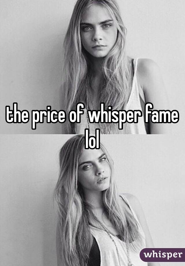 the price of whisper fame lol