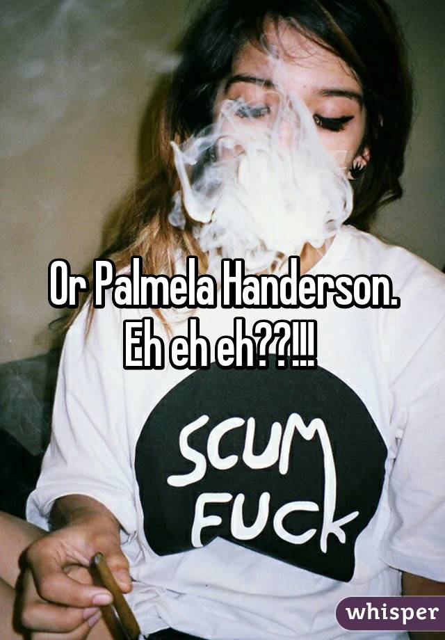 Or Palmela Handerson. Eh eh eh??!!! 