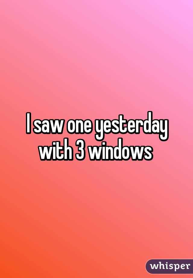 I saw one yesterday with 3 windows 