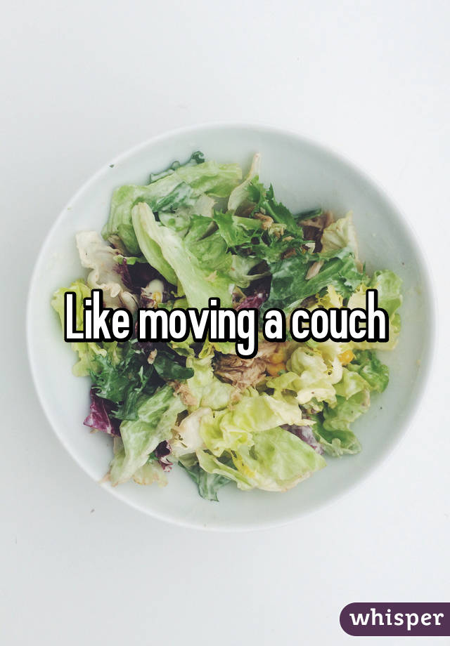 Like moving a couch