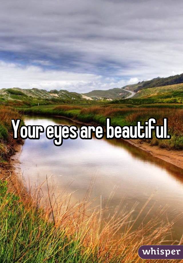 Your eyes are beautiful. 