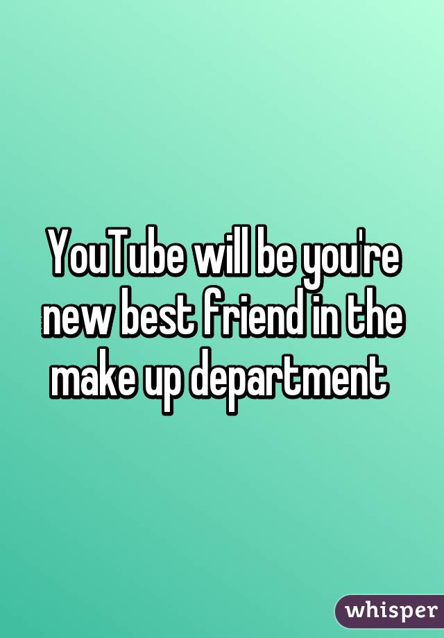 YouTube will be you're new best friend in the make up department 