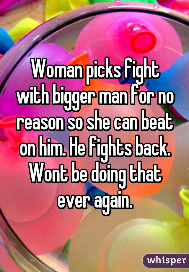 Woman picks fight with bigger man for no reason so she can beat on him. He fights back. Wont be doing that ever again.