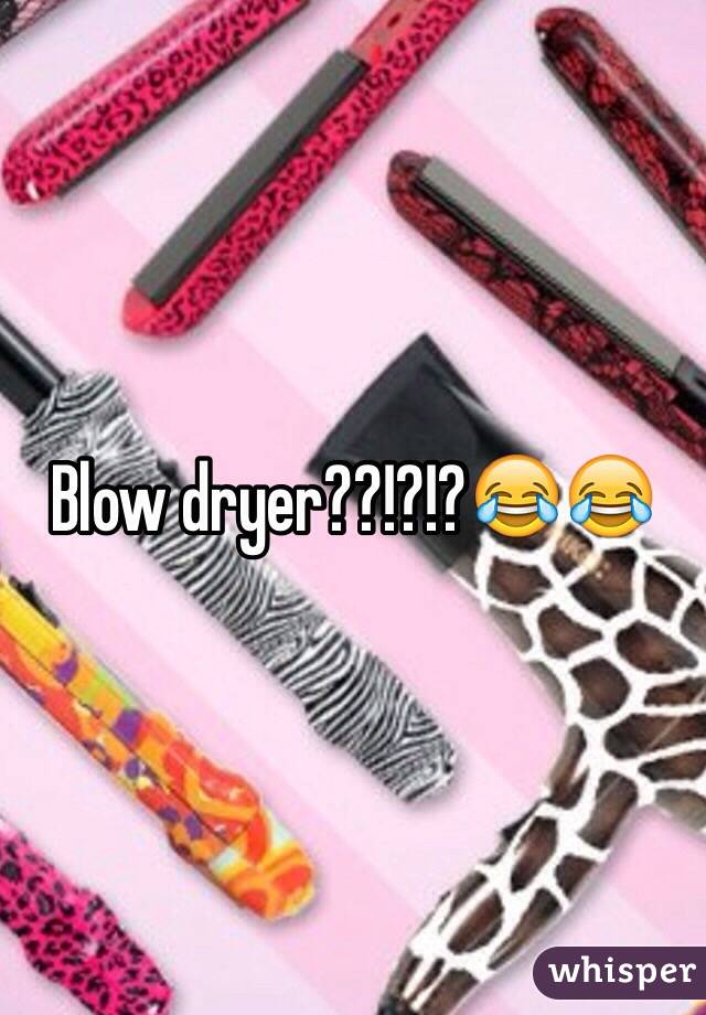 Blow dryer??!?!?😂😂