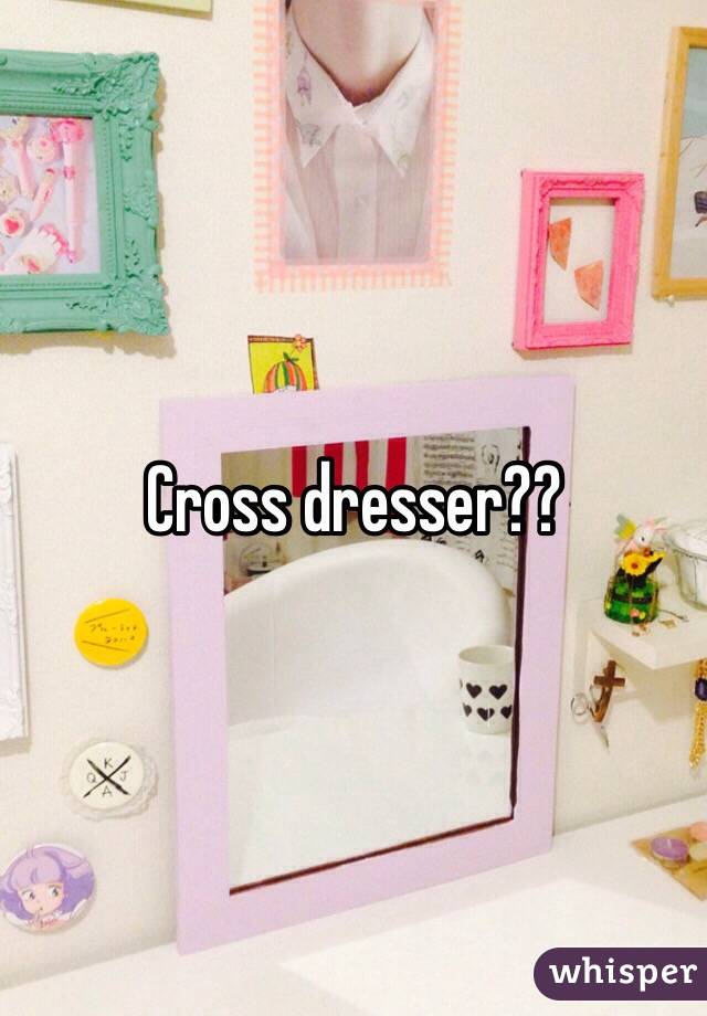 Cross dresser?? 